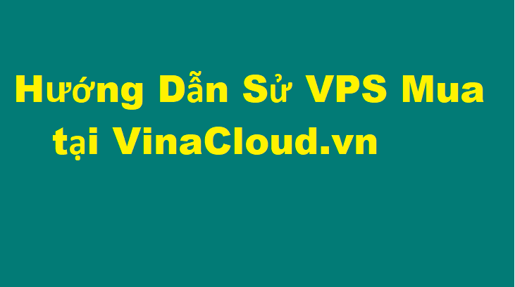 Hướng Dẫn Sử VPS Mua tại VinaCloud.vn