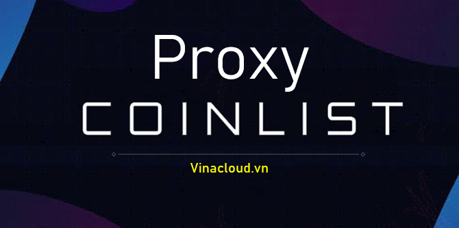Các nhà cung cấp Proxy uy tín chất lượng hàng đầu để làm Coinlist